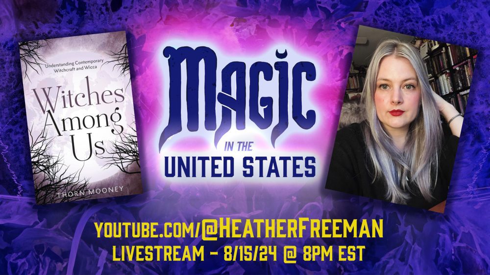 Cover of "Witches Among Us", Magic in the United States logo, and a photo of Thorn Mooney plus the text, Youtube.com/@heatherfreeman Livestream - 8/15/24 @ 8pm eastern